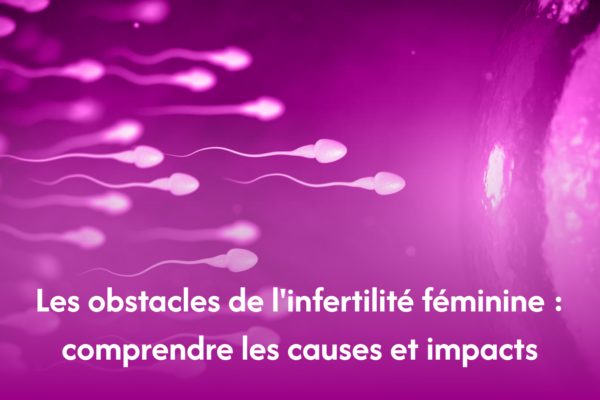 Les obstacles de l’infertilité féminine : comprendre les causes et les impacts